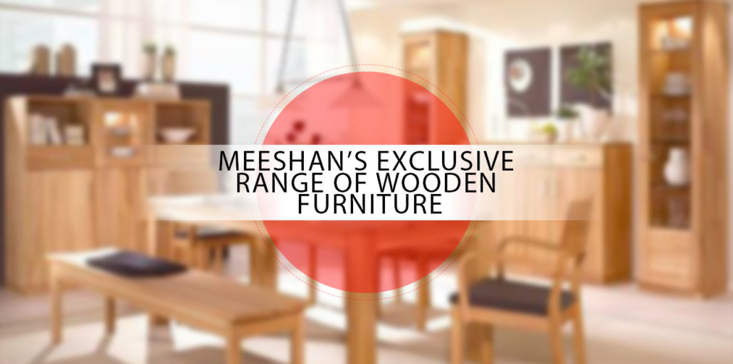 Meeshan’s Exclusive Wooden Furniture Collection