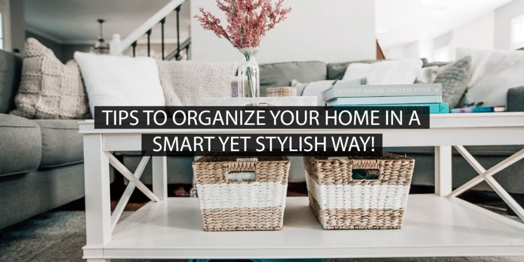 Tips to Organize your Home in a Smart yet Stylish way!