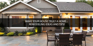 Make your House truly a Home. Remodelling Ideas and Tips!