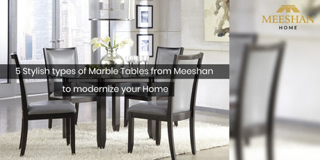 5 Stylish types of Marble Tables from Meeshan to modernize your Home