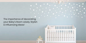 The importance of decorating your Baby’s Room wisely. Stylish & Influencing Ideas!