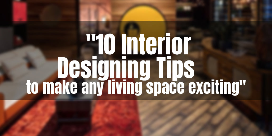 10 Interior Designing Tips to make any living space exciting – Meeshan Home